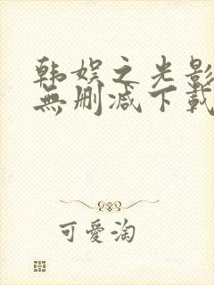 韩娱之光影交错无删减下载