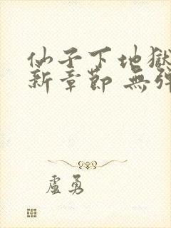 仙子下地狱 最新章节 无弹窗 笔趣阁