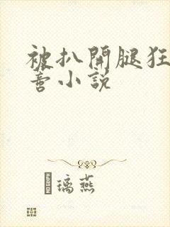 被扒开腿狂揉花蒂小说