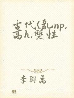 古代(乱np,高h,双性