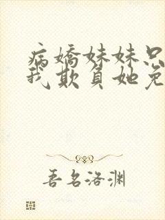 病娇妹妹只想让我欺负她免费漫