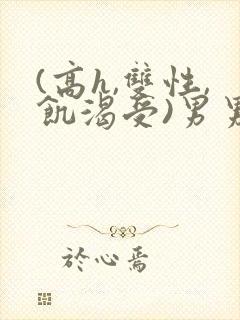 (高h,双性,饥渴受)男男