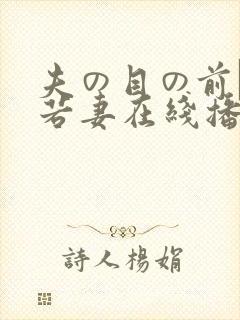 夫の目の前で犯若妻在线播放