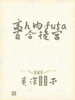 高h肉futa百合后宫