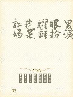 许我耀眼男主妈妈是谁扮演的