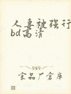 人妻被强行糟蹋bd高清