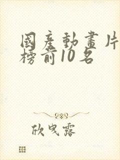 国产动画片排行榜前10名