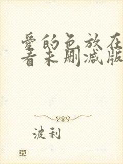 爱的色放在线观看未删减版