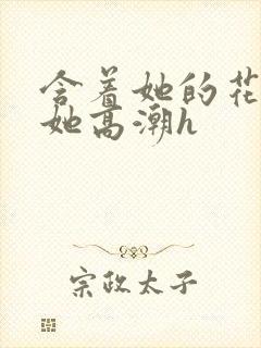 含着她的花蒂让她高潮h封面