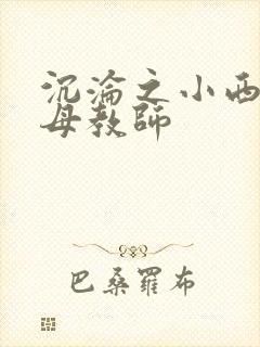 沉沦之小西的美母教师