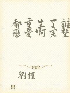 都重生了谁还谈恋爱啊完整版阅读