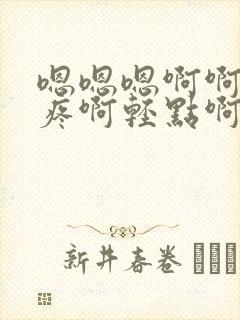 嗯嗯嗯啊啊啊好疼啊轻点啊