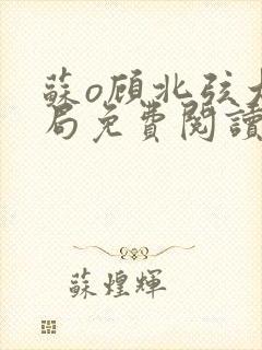 苏o顾北弦大结局免费阅读无弹窗