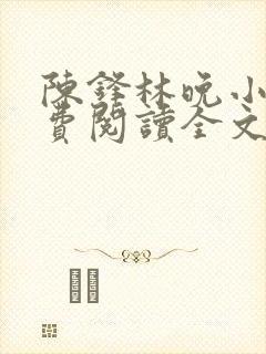 陈锋林晚小说免费阅读全文最新章节