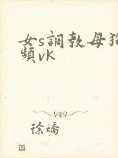 女s调教母狗视频vk