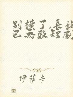 别横了,长姐她已无敌短剧