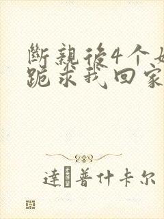 断亲后4个姐姐跪求我回家短剧免费