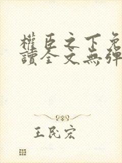 权臣之下免费阅读全文无弹窗