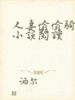 人妻偷偷骑短篇小说阅读