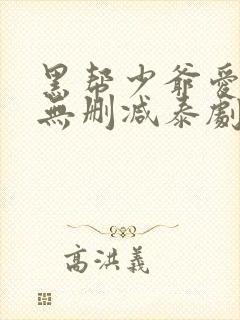 黑帮少爷爱上我无删减泰剧