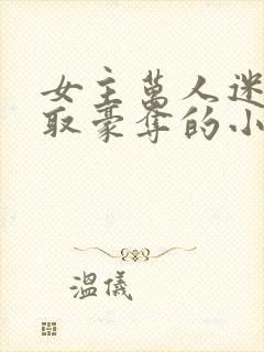 女主万人迷被强取豪夺的小说