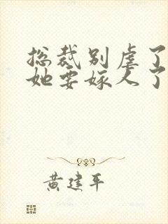 总裁别虐了夫人她要嫁人了短剧