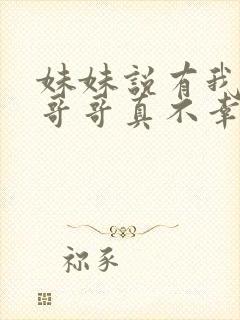 妹妹说有我这种哥哥真不幸小说免费阅读