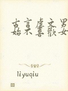 古言虐文男主开始不喜欢女主