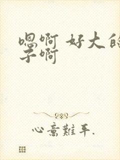 嗯啊 好大的奶子啊