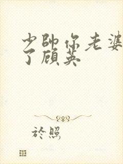 少帅你老婆又跑了顾英