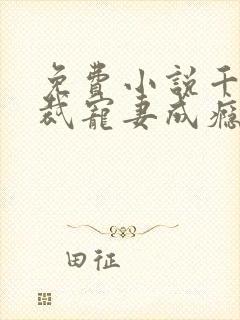 免费小说千亿总裁宠妻成瘾