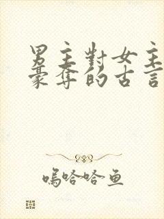 男主对女主强取豪夺的古言