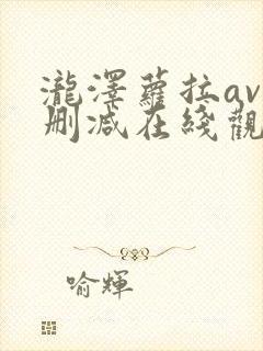 泷泽萝拉av未删减在线观看