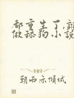 都重生了,谁还做舔狗小说在线阅读