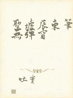 圣墟辰东笔趣阁无弹窗