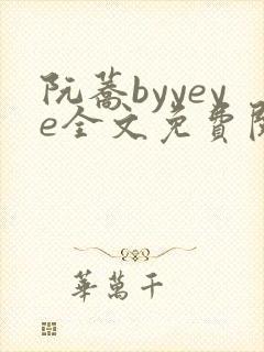 阮荞byyeye全文免费阅读笔趣阁