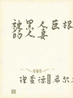 被黑人巨根征服的人妻