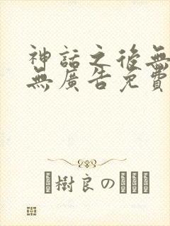 神话之后无弹窗无广告免费阅读