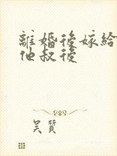 离婚后嫁给渣男他叔后