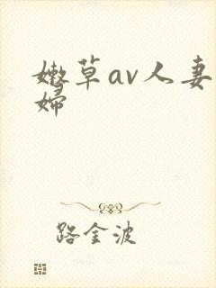 嫩草av人妻熟妇