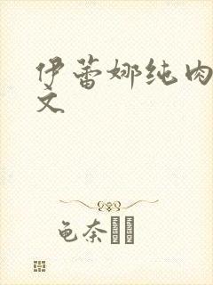 伊蕾娜纯肉高h文