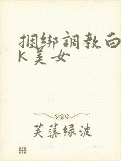 捆绑调教白丝jk美女