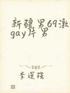新疆男69激情gay片男