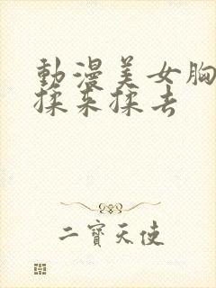 动漫美女胸被人揉来揉去