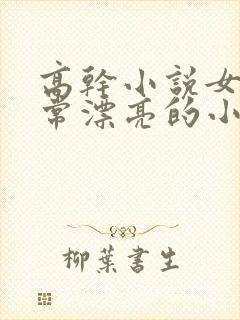 高干小说女主非常漂亮的小说