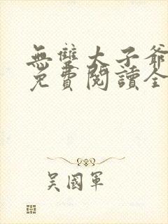 无双太子爷小说免费阅读全文小说主人公