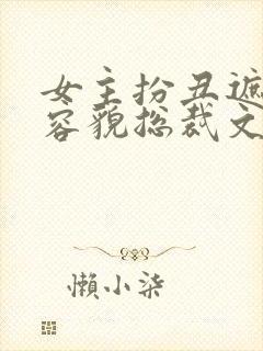 女主扮丑遮绝世容貌总裁文