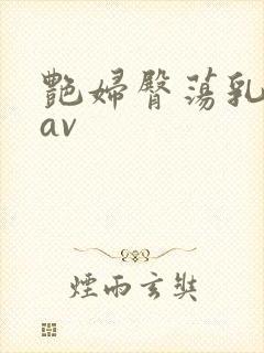 艳妇臀荡乳欲伦av