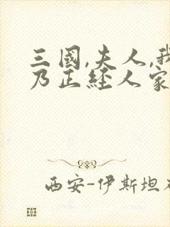 三国,夫人,我乃正经人家