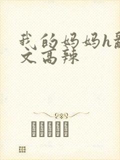 我的妈妈h乱h文高辣